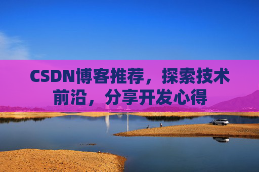 CSDN博客推荐，探索技术前沿，分享开发心得